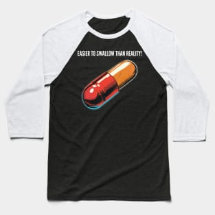 Easier to swallow than reality! v8 Baseball T-Shirt